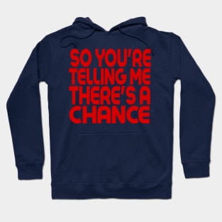 So You're Telling Me There's A Chance Hoodie